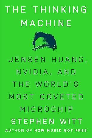 The Thinking Machine: Jensen Huang, Nvidia, and the World's Most Coveted Microchip