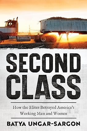 Second Class: How the Elites Betrayed America's Working Me..