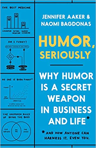 Humor, Seriously: Why Humor Is a Secret Weapon in Business..