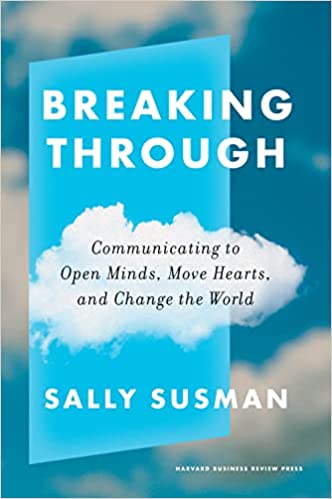 Breaking Through: Communicating to Open Minds, Move Hearts..